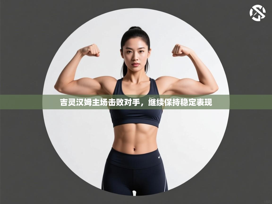 吉灵汉姆主场击败对手，继续保持稳定表现  第1张